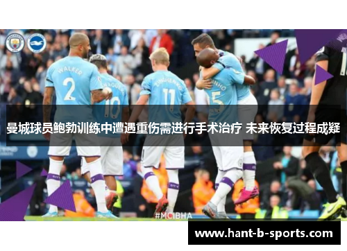 曼城球员鲍勃训练中遭遇重伤需进行手术治疗 未来恢复过程成疑