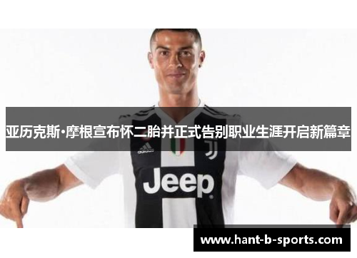 亚历克斯·摩根宣布怀二胎并正式告别职业生涯开启新篇章